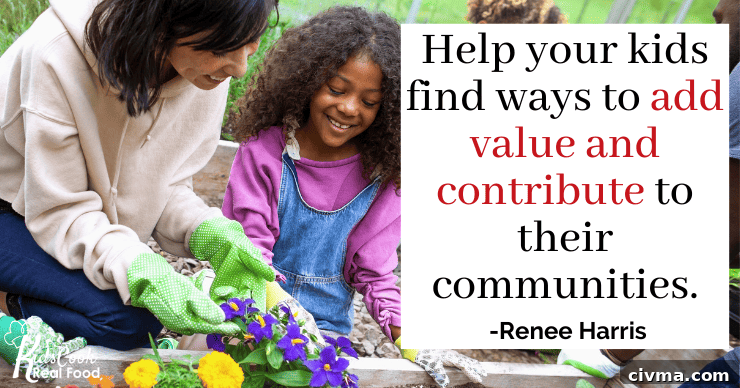 Help your kids find ways to add value and contribute to their communities. -Renee Harris
