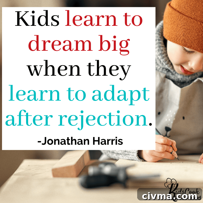 Kids learn to dream big when they learn to adapt after rejection. -Jonathan Harris